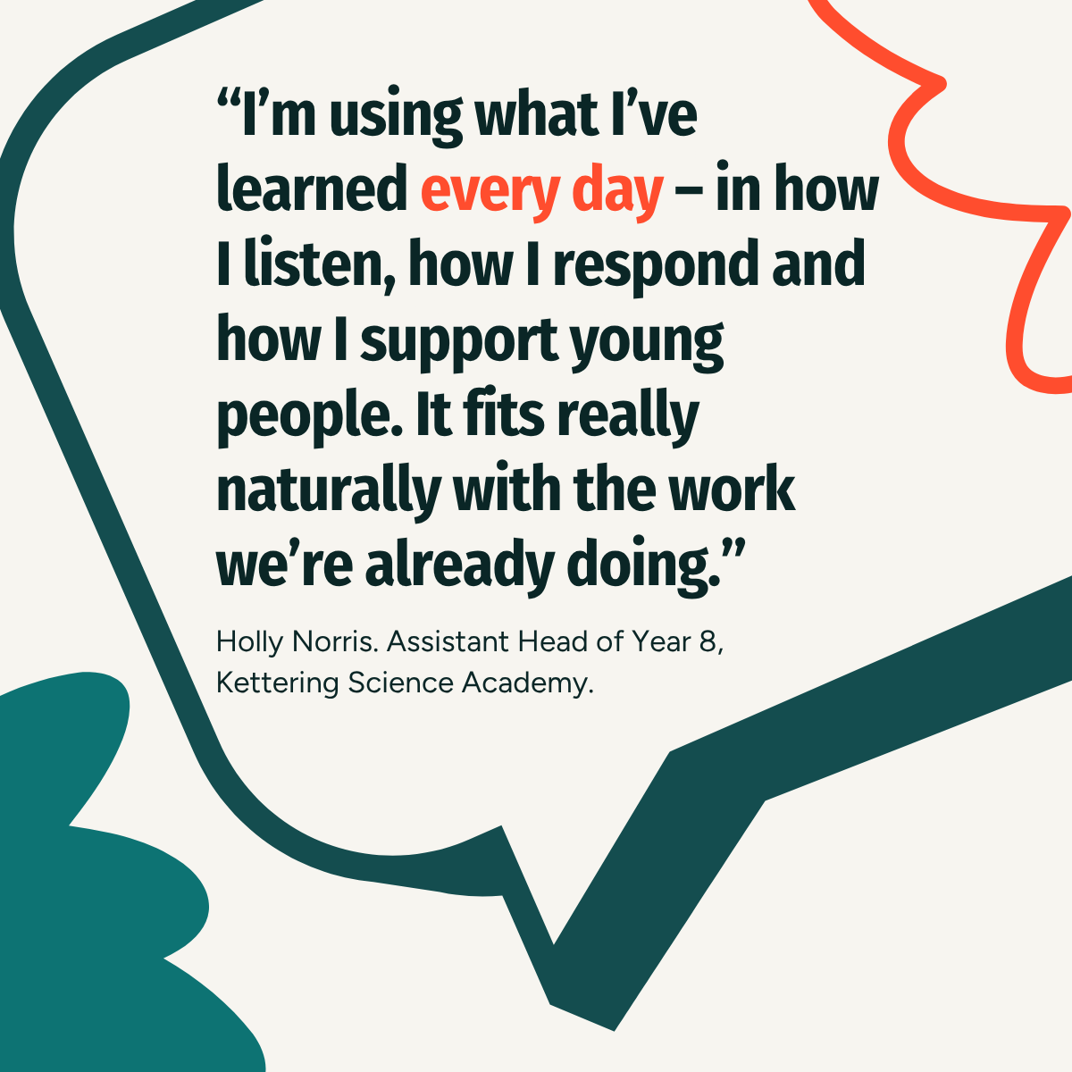 &ldquo;I&rsquo;m using what I&rsquo;ve learned every day &ndash; in how I listen, how I respond and how I support young people. It fits really naturally with the work we&rsquo;re already doing.&rdquo; - Holly Norris